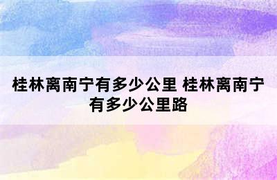桂林离南宁有多少公里 桂林离南宁有多少公里路